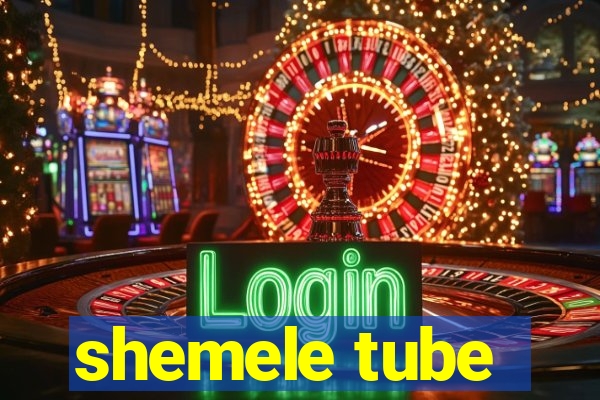 shemele tube